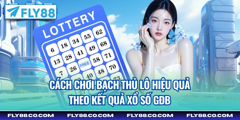 Cách chơi bạch thủ lô hiệu quả theo kết quả xổ số GĐB