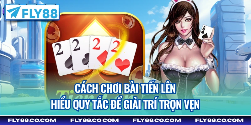 cách chơi bài tiến lên