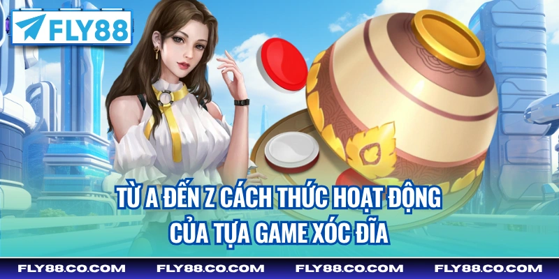 Từ A đến Z cách thức hoạt động của tựa game Xóc Đĩa